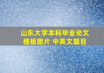 山东大学本科毕业论文模板图片 中英文题目